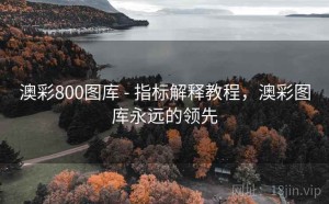 澳彩800图库 - 指标解释教程，澳彩图库永远的领先