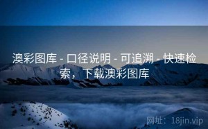 澳彩图库 - 口径说明 - 可追溯 - 快速检索，下载澳彩图库