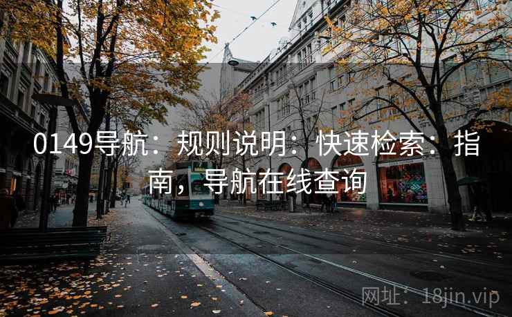 0149导航：规则说明：快速检索：指南，导航在线查询