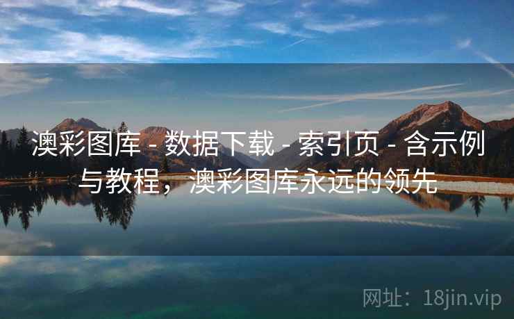 澳彩图库 - 数据下载 - 索引页 - 含示例与教程，澳彩图库永远的领先