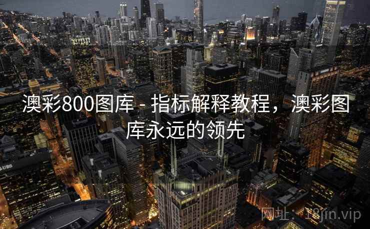 澳彩800图库 - 指标解释教程,澳彩图库永远的领先 澳彩800图库 - 指标解释教程,澳彩图库永远的领先