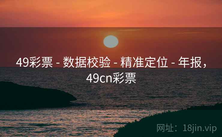 49彩票 - 数据校验 - 精准定位 - 年报，49cn彩票