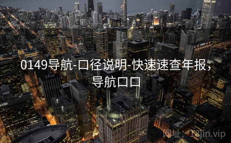 0149导航-口径说明-快速速查年报，导航口口