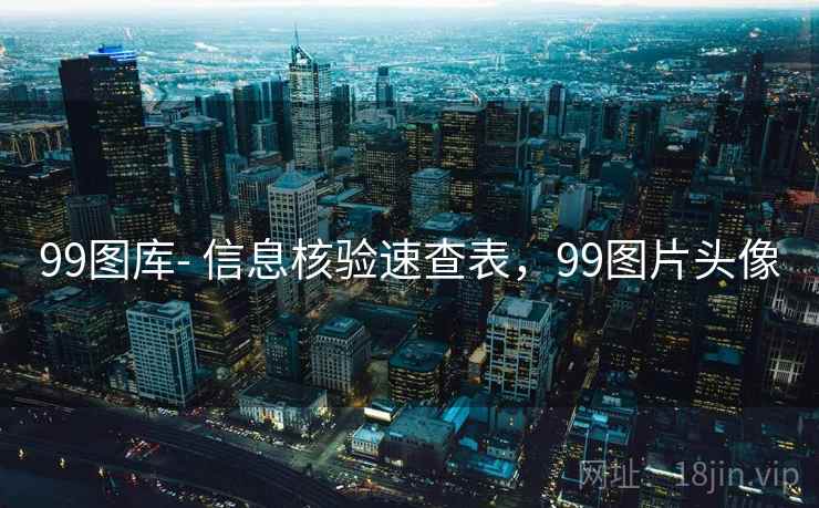 99图库- 信息核验速查表,99图片头像 99图库- 信息核验速查表,99图片头像