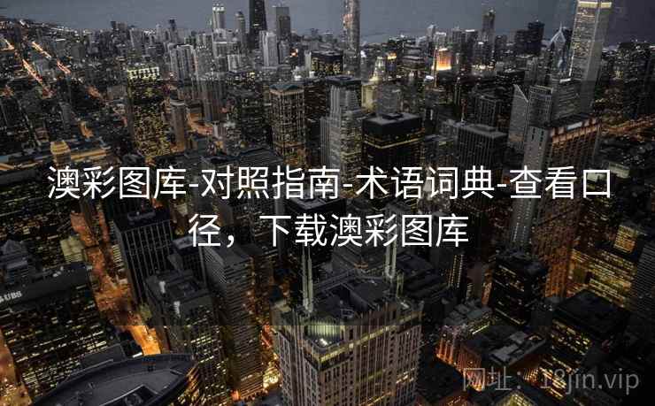 澳彩图库-对照指南-术语词典-查看口径，下载澳彩图库