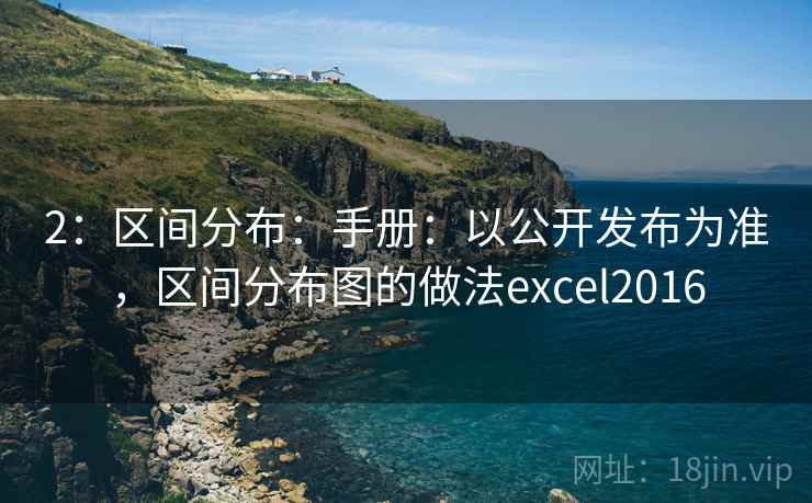 2:区间分布:手册:以公开发布为准,区间分布图的做法excel2016 2:区间分布:手册:以公开发布为准,区间分布图的做法excel2016