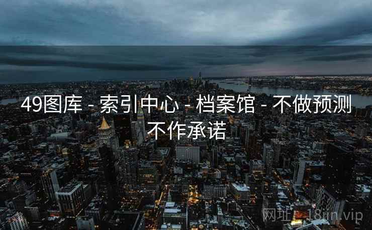 49图库 - 索引中心 - 档案馆 - 不做预测不作承诺